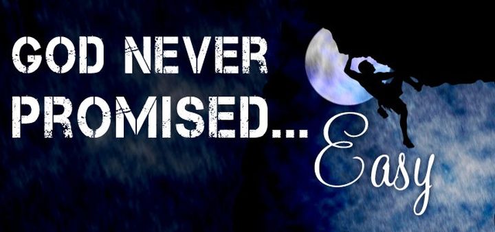 God never promised easy